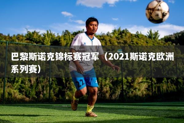 巴黎斯诺克锦标赛冠军（2021斯诺克欧洲系列赛）