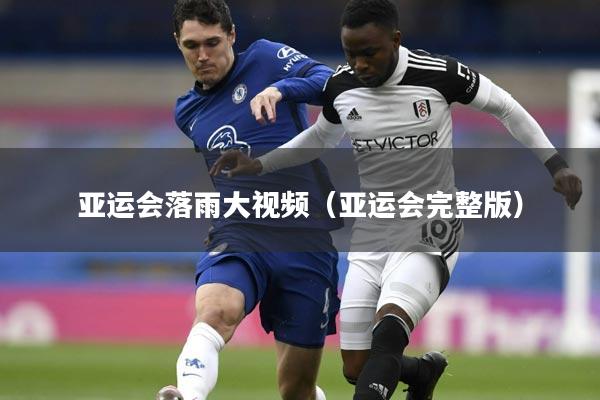 亚运会落雨大视频（亚运会完整版）