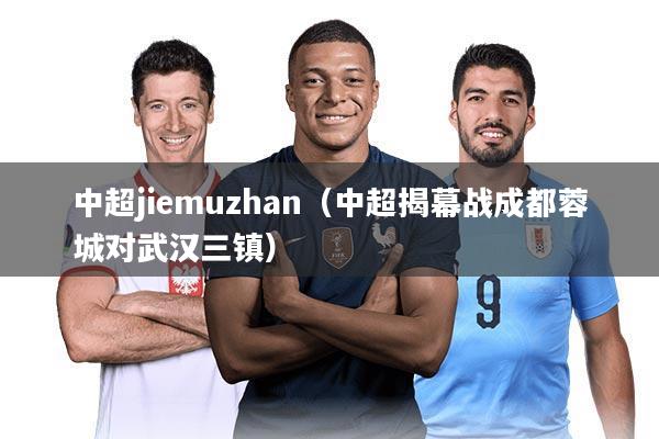 中超jiemuzhan（中超揭幕战成都蓉城对武汉三镇）