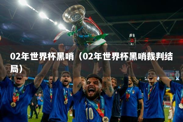 02年世界杯黑哨（02年世界杯黑哨裁判结局）