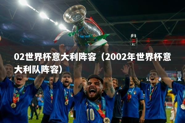 02世界杯意大利阵容（2002年世界杯意大利队阵容）