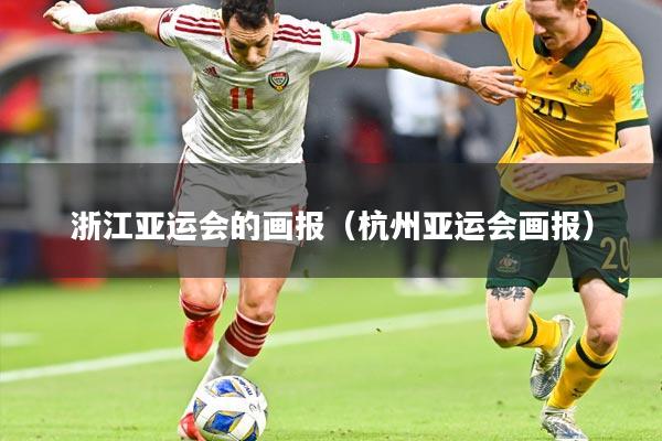 浙江亚运会的画报（杭州亚运会画报）