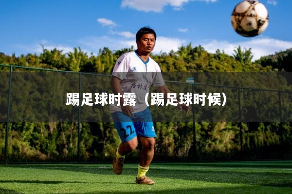 踢足球时露（踢足球时候）